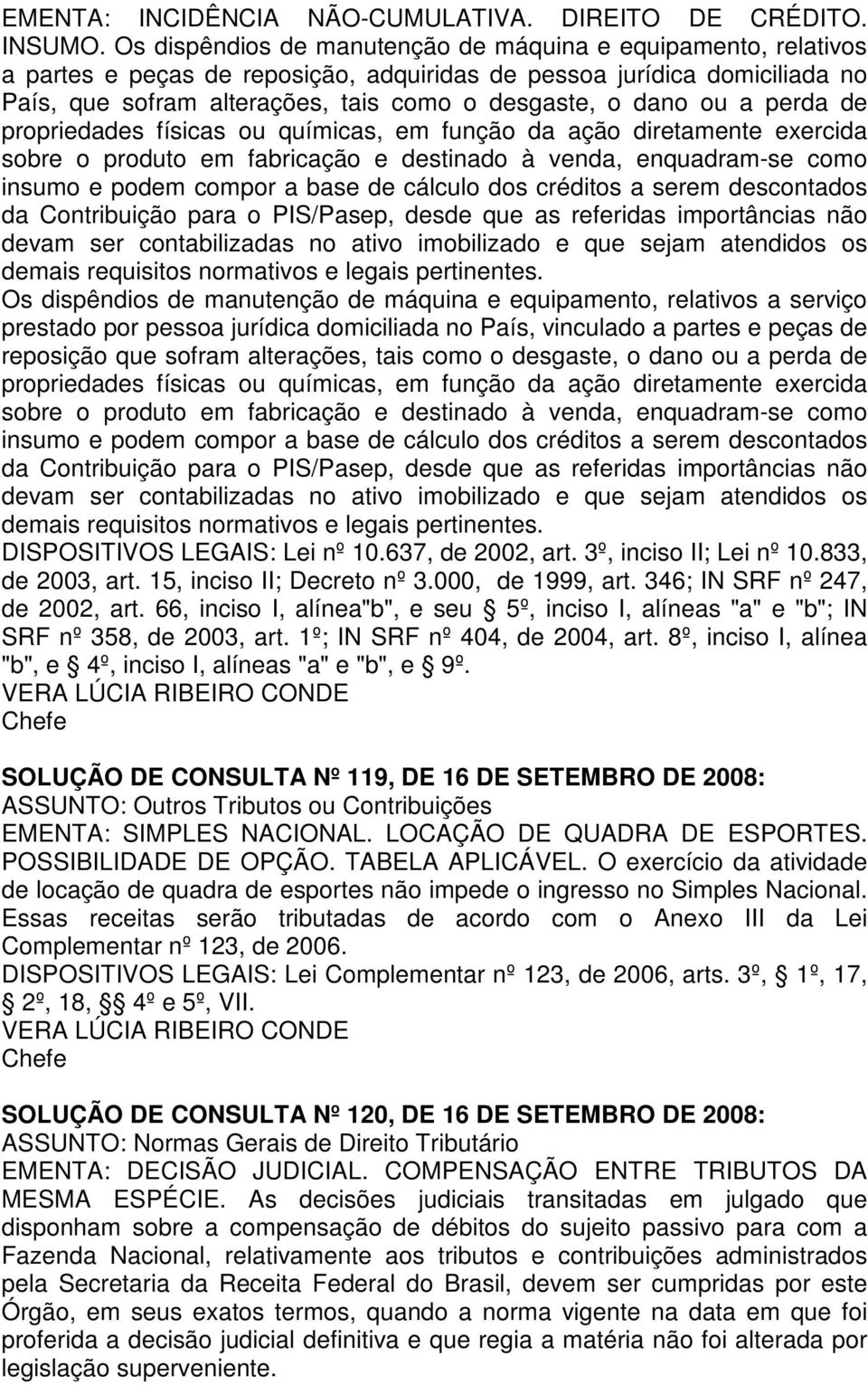 ou a perda de propriedades físicas ou químicas, em função da ação diretamente exercida sobre o produto em fabricação e destinado à venda, enquadram-se como insumo e podem compor a base de cálculo dos