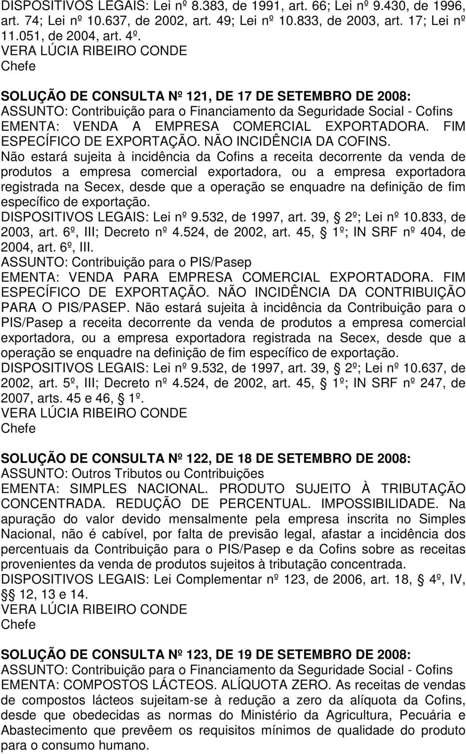 Não estará sujeita à incidência da Cofins a receita decorrente da venda de produtos a empresa comercial exportadora, ou a empresa exportadora registrada na Secex, desde que a operação se enquadre na