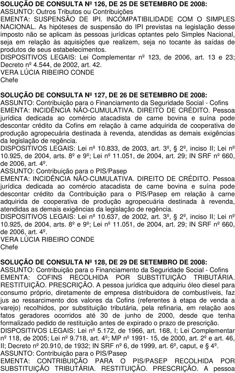 às saídas de produtos de seus estabelecimentos. DISPOSITIVOS LEGAIS: Lei Complementar nº 123, de 2006, art. 13 e 23; Decreto nº 4.544, de 2002, art. 42.