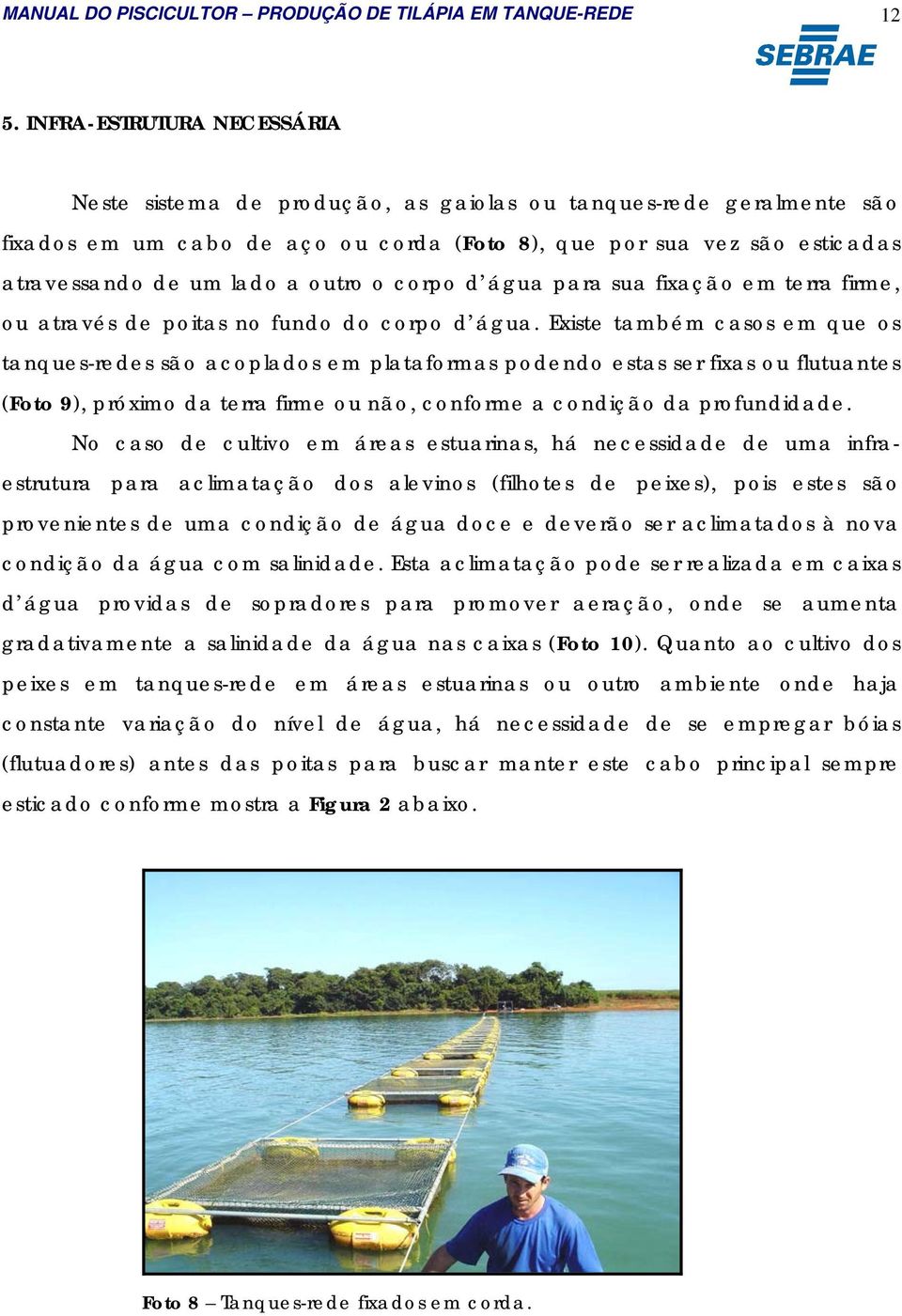 outro o corpo d água para sua fixação em terra firme, ou através de poitas no fundo do corpo d água.