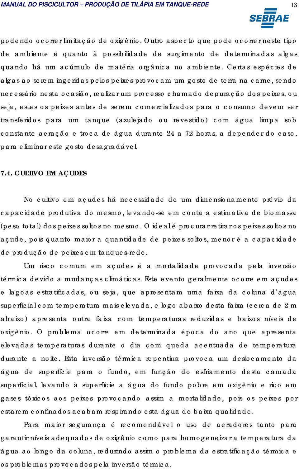 Certas espécies de algas ao serem ingeridas pelos peixes provocam um gosto de terra na carne, sendo necessário nesta ocasião, realizar um processo chamado depuração dos peixes, ou seja, estes os