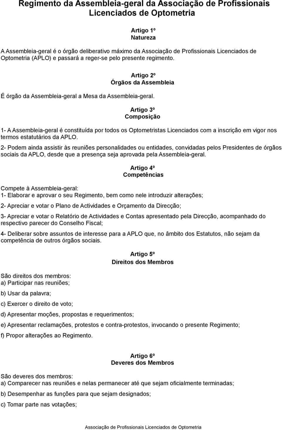 Artigo 3º Composição 1- A Assembleia-geral é constituída por todos os Optometristas Licenciados com a inscrição em vigor nos termos estatutários da APLO.