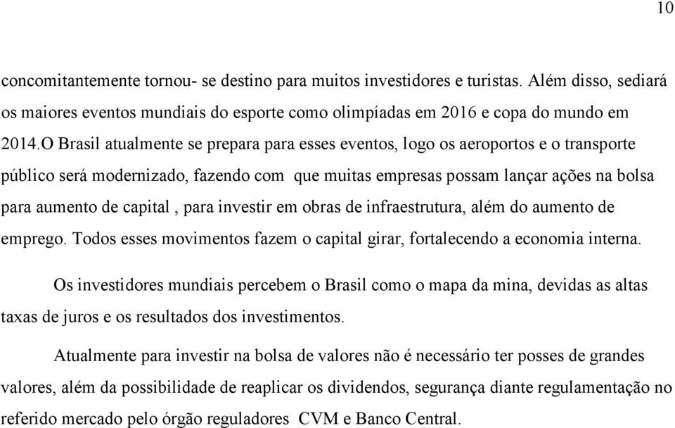 para investir em obras de infraestrutura, além do aumento de emprego. Todos esses movimentos fazem o capital girar, fortalecendo a economia interna.