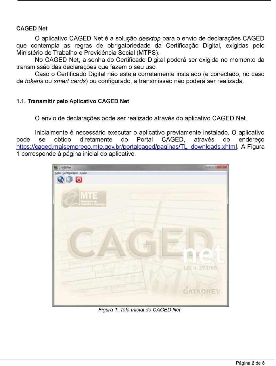 Caso o Certificado Digital não esteja corretamente instalado (e conectado, no caso de tokens ou smart cards) ou configurado, a transmissão não poderá ser realizada. 1.