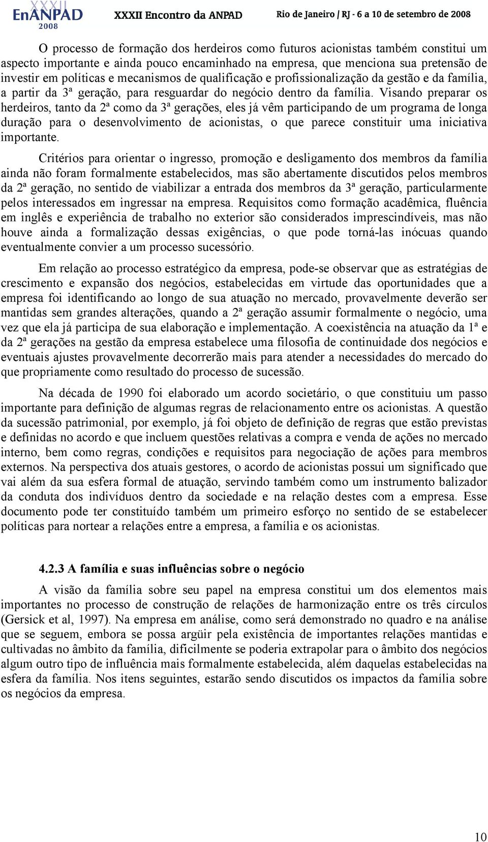 Visando preparar os herdeiros, tanto da 2ª como da 3ª gerações, eles já vêm participando de um programa de longa duração para o desenvolvimento de acionistas, o que parece constituir uma iniciativa