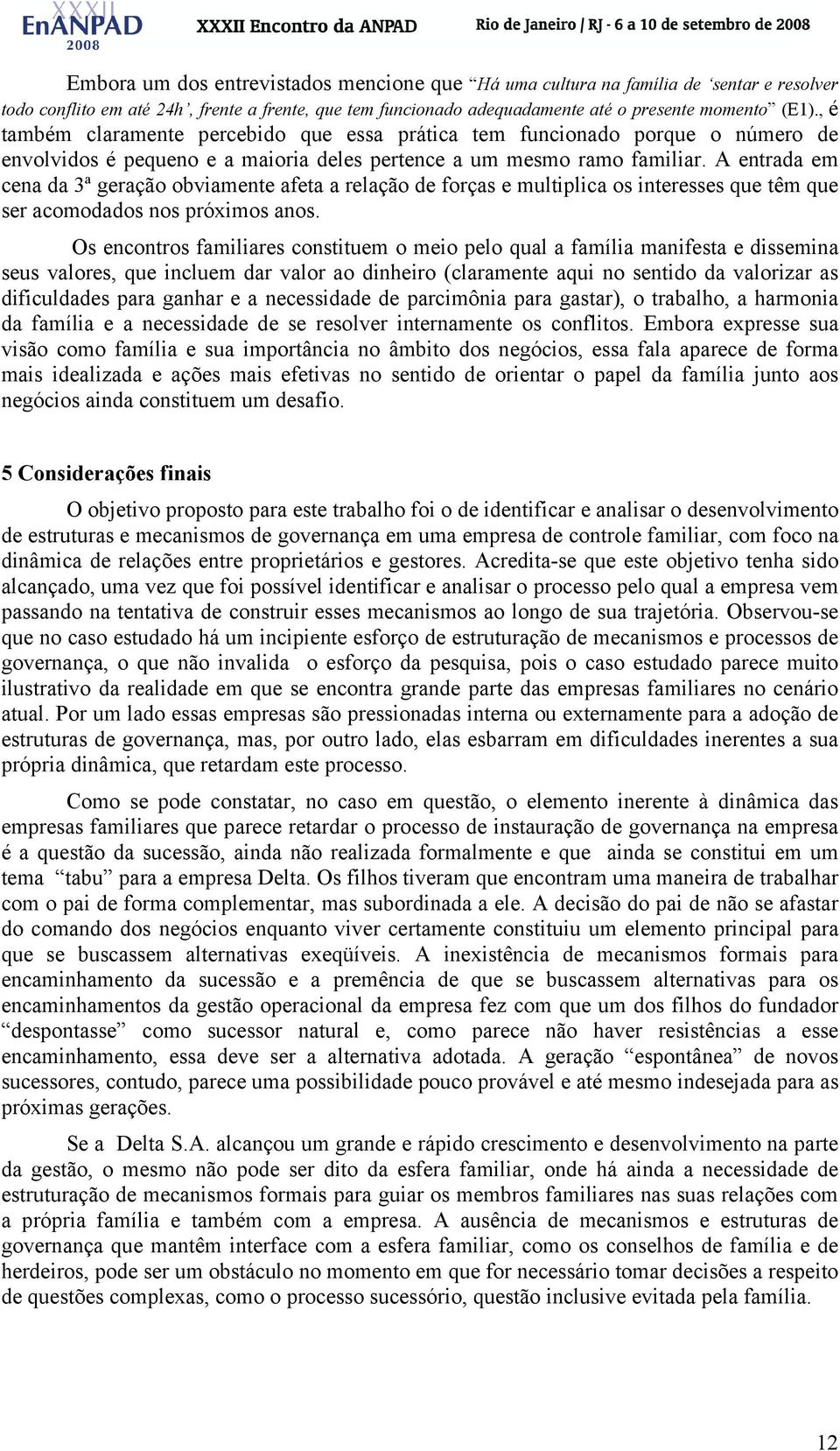 A entrada em cena da 3ª geração obviamente afeta a relação de forças e multiplica os interesses que têm que ser acomodados nos próximos anos.