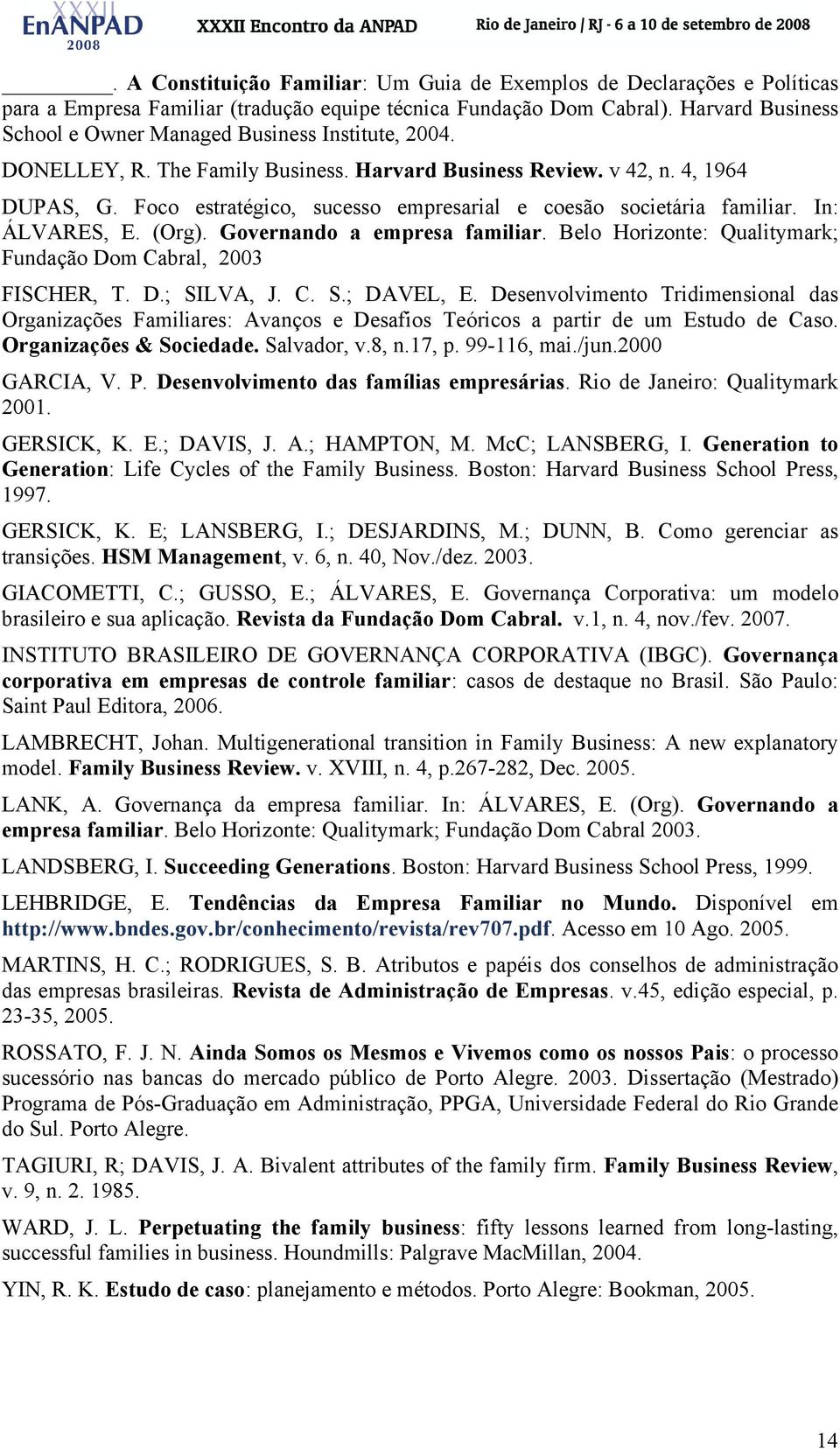 Foco estratégico, sucesso empresarial e coesão societária familiar. In: ÁLVARES, E. (Org). Governando a empresa familiar. Belo Horizonte: Qualitymark; Fundação Dom Cabral, 2003 FISCHER, T. D.; SILVA, J.