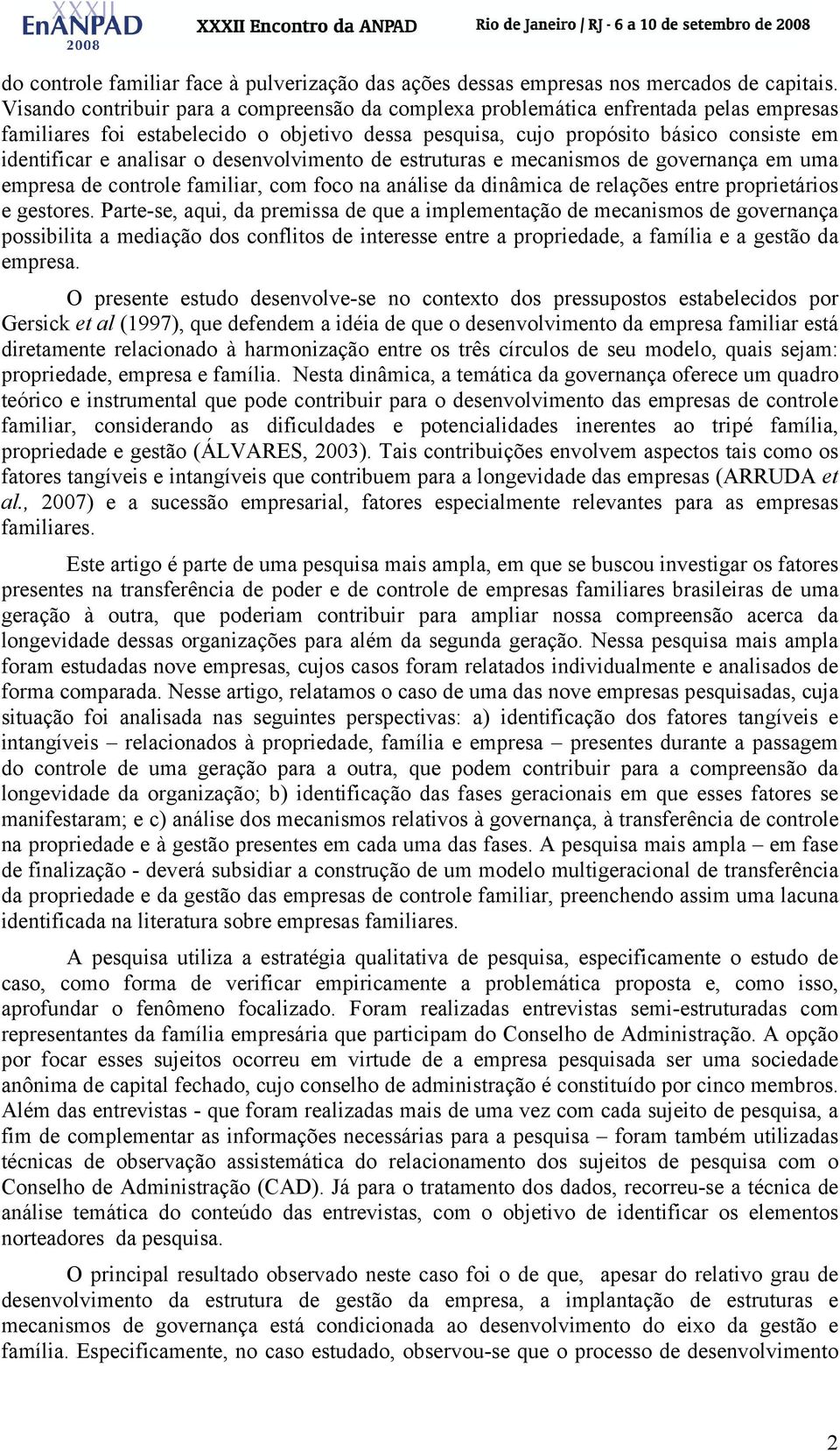 analisar o desenvolvimento de estruturas e mecanismos de governança em uma empresa de controle familiar, com foco na análise da dinâmica de relações entre proprietários e gestores.