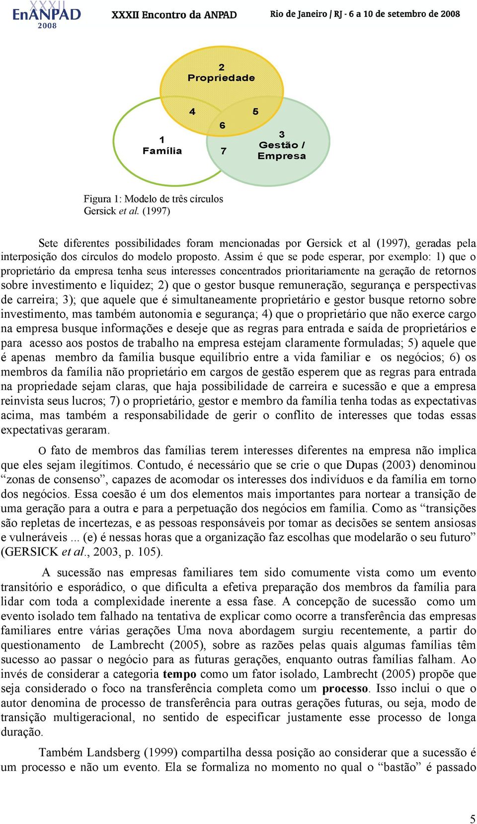 Assim é que se pode esperar, por exemplo: 1) que o proprietário da empresa tenha seus interesses concentrados prioritariamente na geração de retornos sobre investimento e liquidez; 2) que o gestor