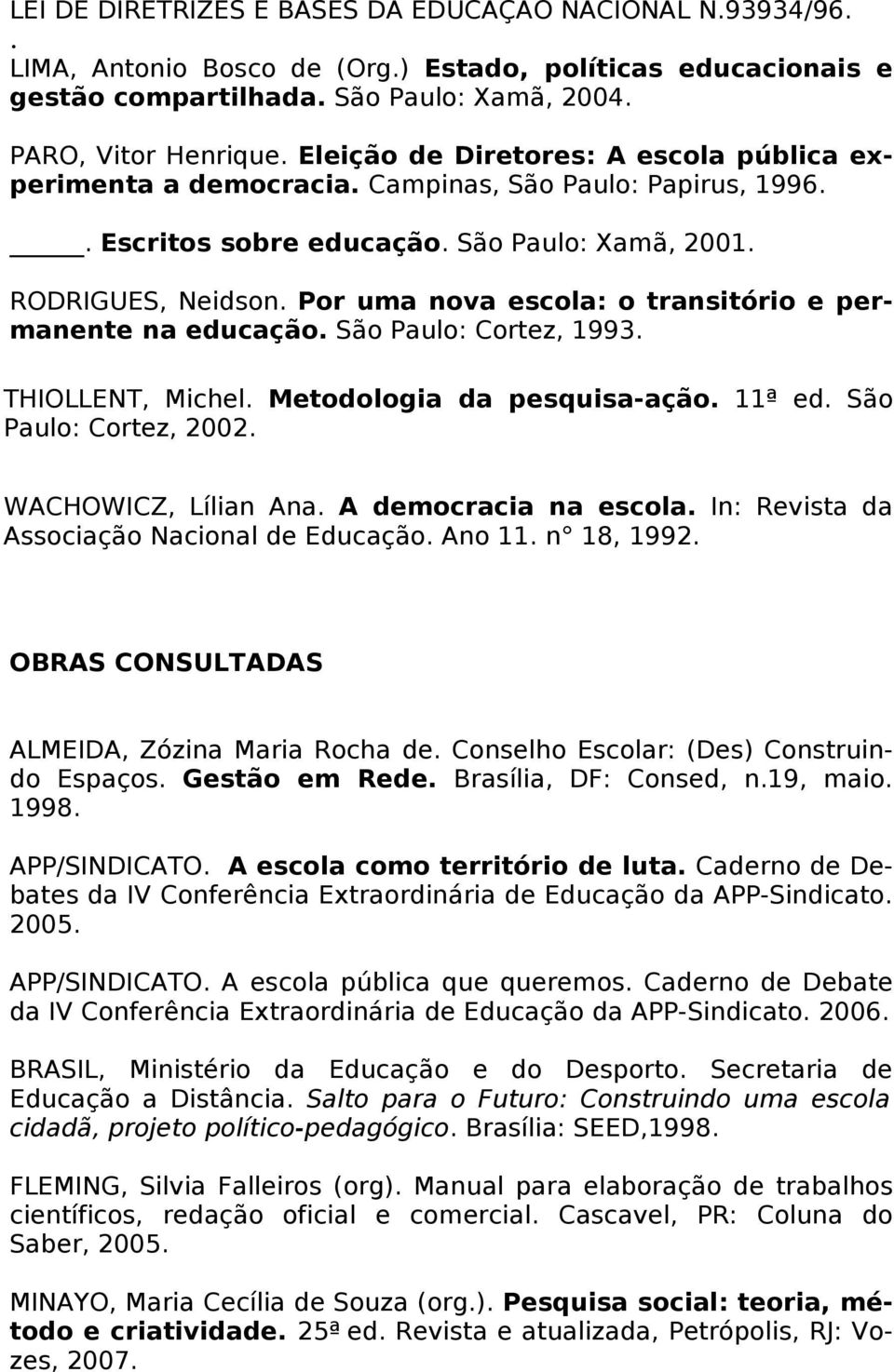 Por uma nova escola: o transitório e permanente na educação. São Paulo: Cortez, 1993. THIOLLENT, Michel. Metodologia da pesquisa-ação. 11ª ed. São Paulo: Cortez, 2002. WACHOWICZ, Lílian Ana.