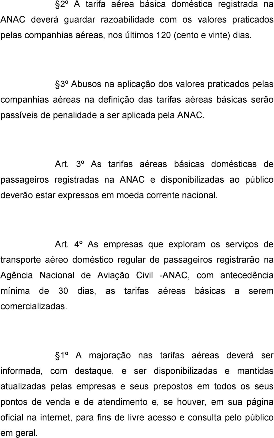 3º As tarifas aéreas básicas domésticas de passageiros registradas na ANAC e disponibilizadas ao público deverão estar expressos em moeda corrente nacional. Art.