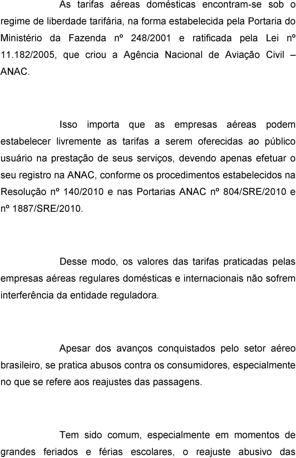 Isso importa que as empresas aéreas podem estabelecer livremente as tarifas a serem oferecidas ao público usuário na prestação de seus serviços, devendo apenas efetuar o seu registro na ANAC,