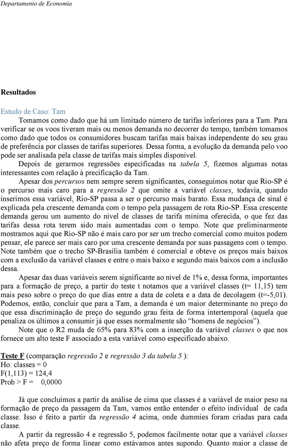 classes de tarifas superiores. Dessa forma, a evolução da demanda pelo voo pode ser analisada pela classe de tarifas mais simples disponível.