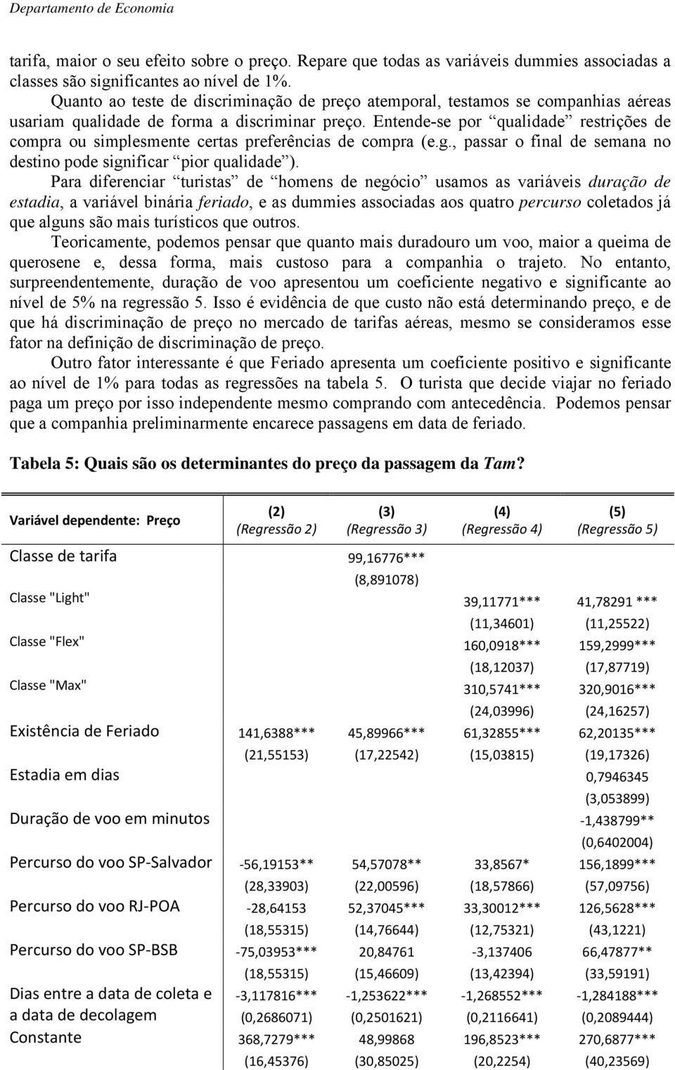 Entende-se por qualidade restrições de compra ou simplesmente certas preferências de compra (e.g., passar o final de semana no destino pode significar pior qualidade ).