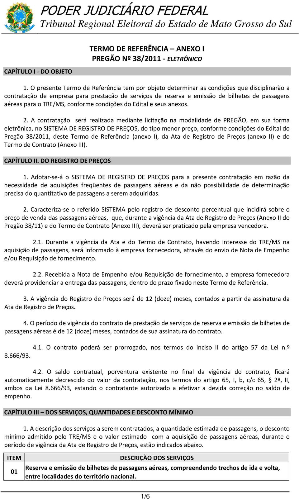 TRE/MS, conforme condições do Edital e seus anexos. 2.