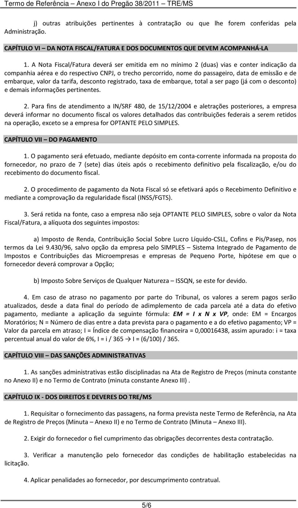 valor da tarifa, desconto registrado, taxa de embarque, total a ser pago (já com o desconto) e demais informações pertinentes. 2.