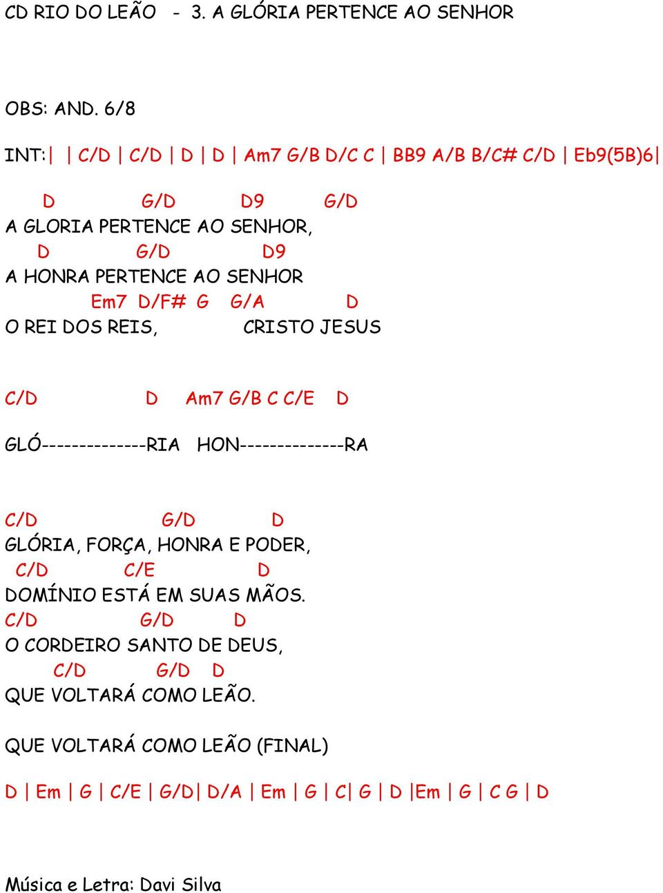 SENHOR Em7 D/F# G G/A D O REI DOS REIS, CRISTO JESUS C/D D Am7 G/B C C/E D GLÓ--------------RIA HON--------------RA C/D G/D D GLÓRIA,