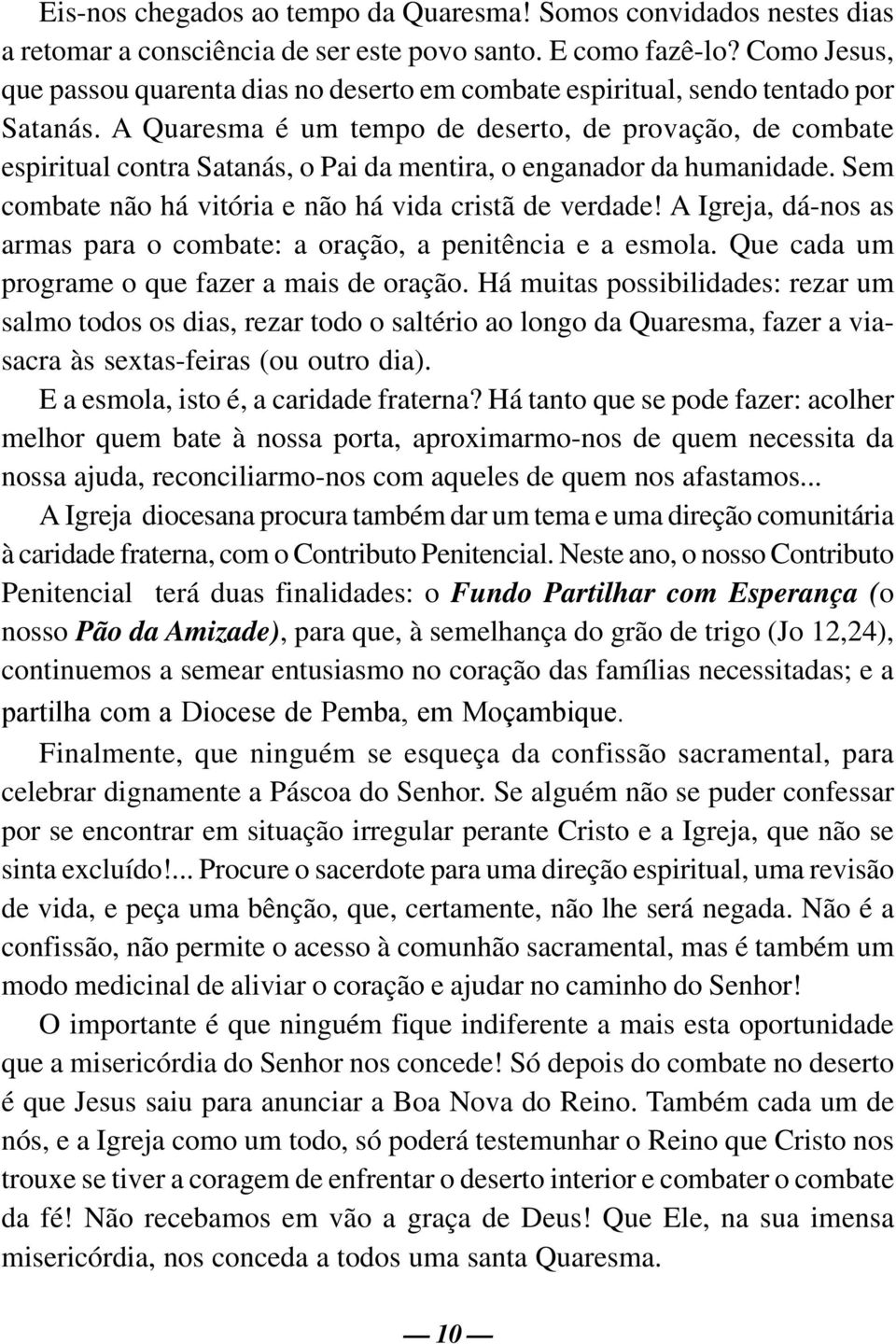 A Quaresma é um tempo de deserto, de provação, de combate espiritual contra Satanás, o Pai da mentira, o enganador da humanidade. Sem combate não há vitória e não há vida cristã de verdade!