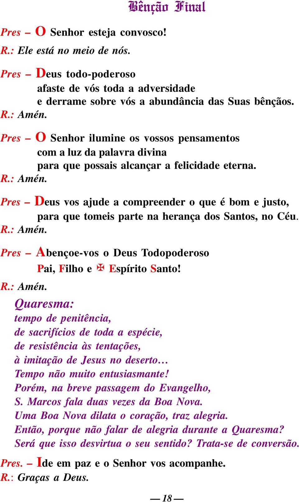 Pres Deus vos ajude a compreender o que é bom e justo, para que tomeis parte na herança dos Santos, no Céu. R.: Amén.