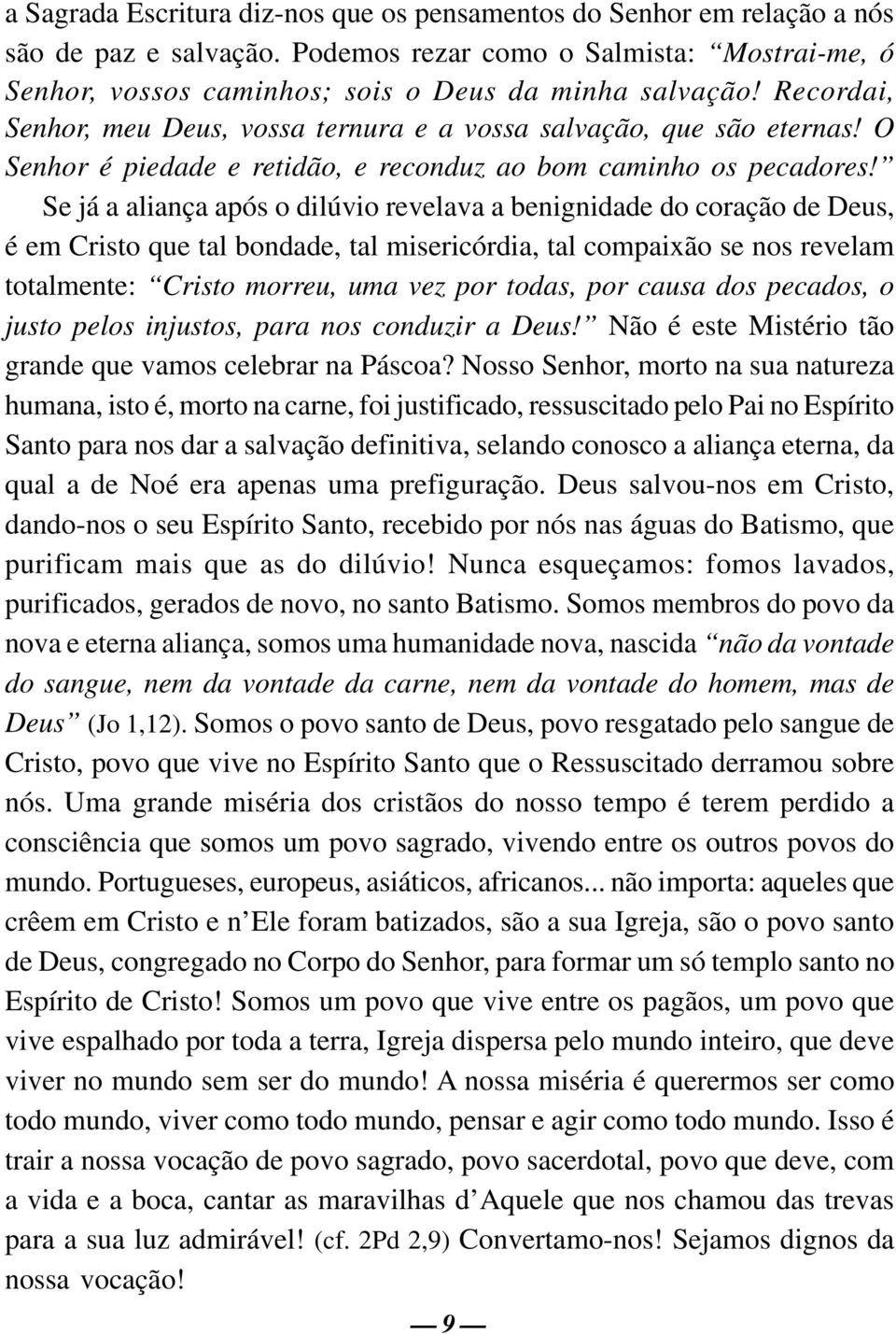 Se já a aliança após o dilúvio revelava a benignidade do coração de Deus, é em Cristo que tal bondade, tal misericórdia, tal compaixão se nos revelam totalmente: Cristo morreu, uma vez por todas, por