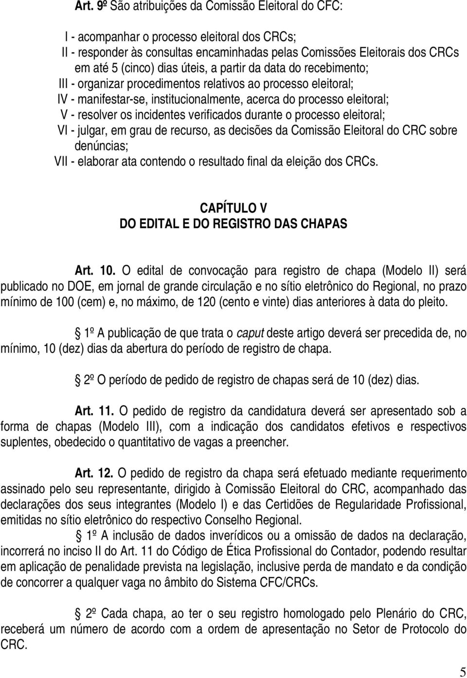 verificados durante o processo eleitoral; VI - julgar, em grau de recurso, as decisões da Comissão Eleitoral do CRC sobre denúncias; VII - elaborar ata contendo o resultado final da eleição dos CRCs.