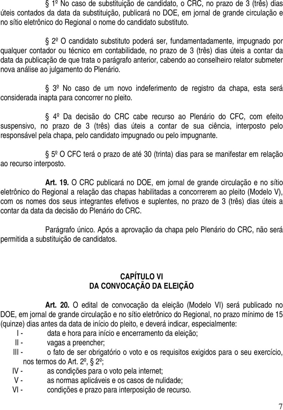 2º O candidato substituto poderá ser, fundamentadamente, impugnado por qualquer contador ou técnico em contabilidade, no prazo de 3 (três) dias úteis a contar da data da publicação de que trata o