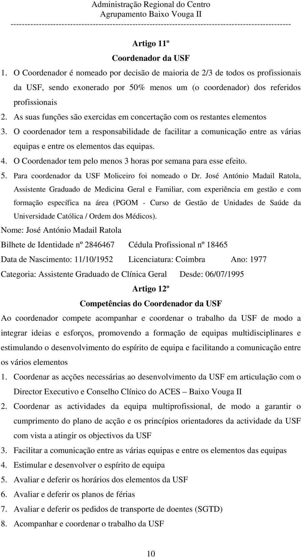 O Coordenador tem pelo menos 3 horas por semana para esse efeito. 5. Para coordenador da USF Moliceiro foi nomeado o Dr.