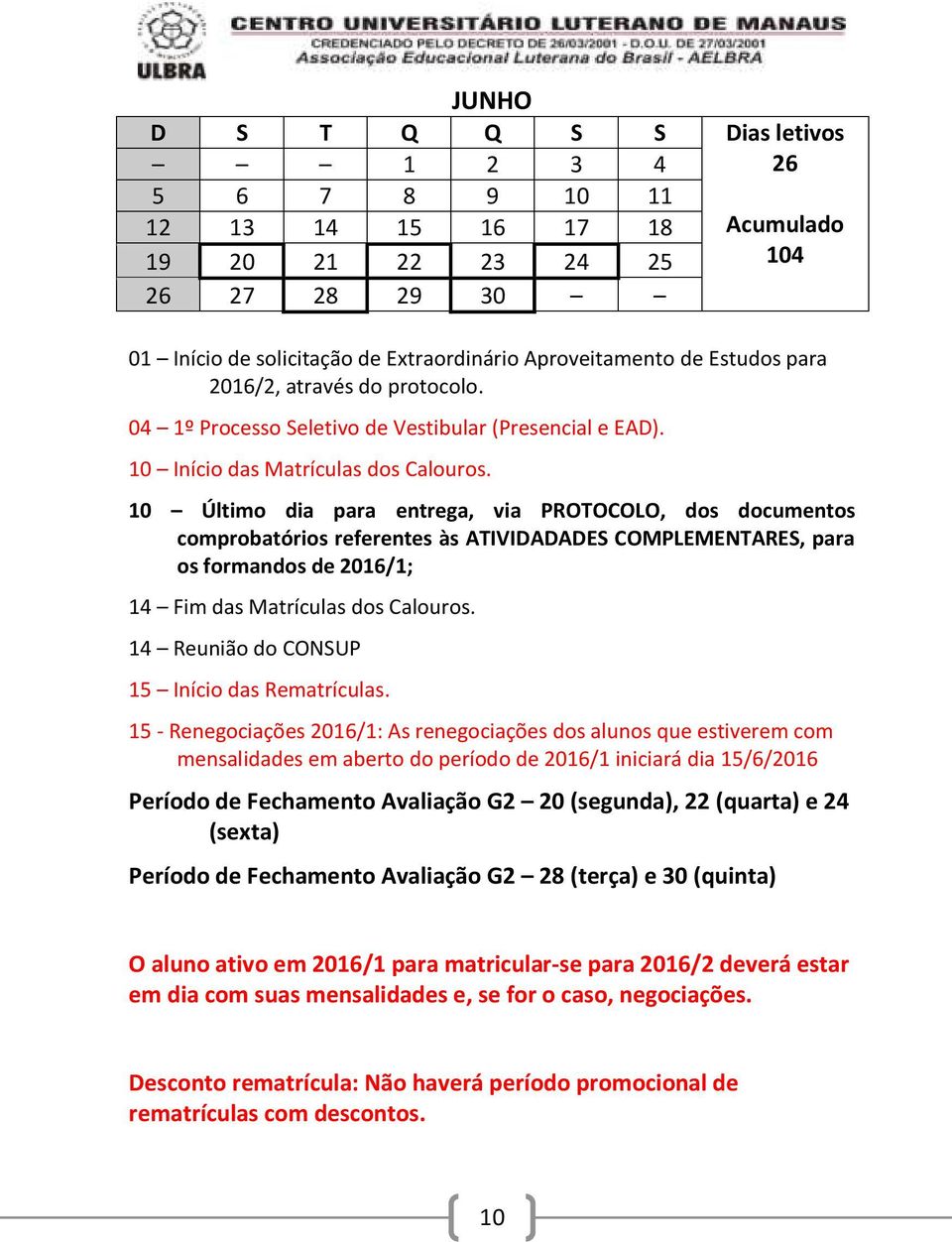 10 Último dia para entrega, via PROTOCOLO, dos documentos comprobatórios referentes às ATIVIDADADES COMPLEMENTARES, para os formandos de 2016/1; Fim das Matrículas dos Calouros.