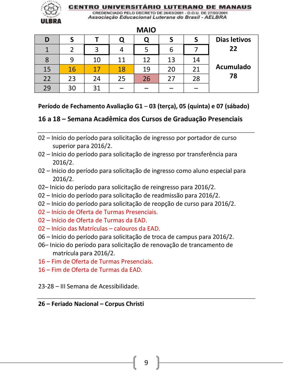 02 Inicio do período para solicitação de ingresso por transferência para 2016/2. 02 Inicio do período para solicitação de ingresso como aluno especial para 2016/2.