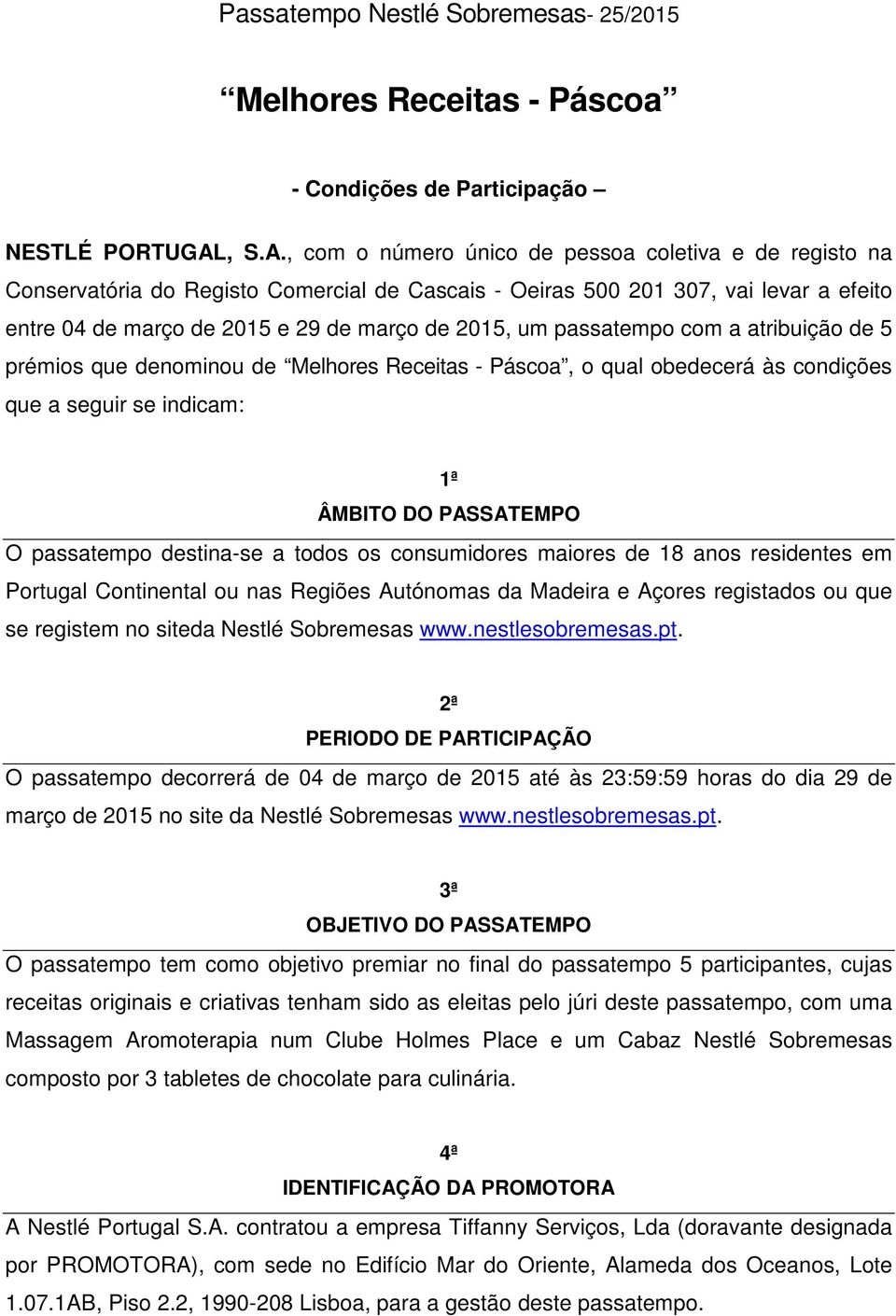 , com o número único de pessoa coletiva e de registo na Conservatória do Registo Comercial de Cascais - Oeiras 500 201 307, vai levar a efeito entre 04 de março de 2015 e 29 de março de 2015, um