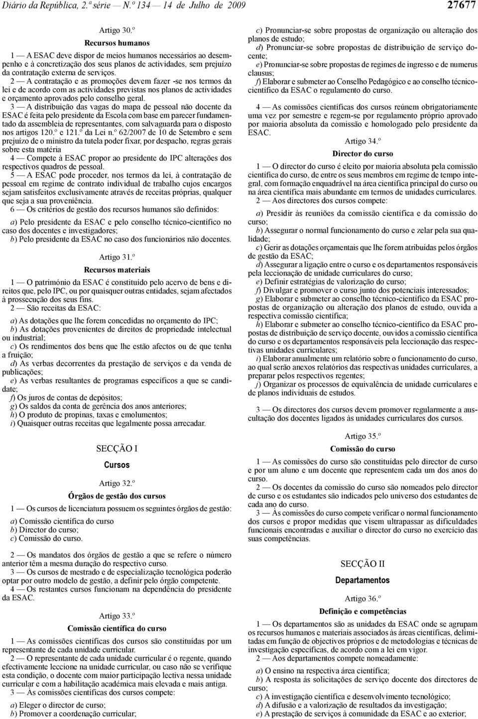 2 A contratação e as promoções devem fazer -se nos termos da lei e de acordo com as actividades previstas nos planos de actividades e orçamento aprovados pelo conselho geral.