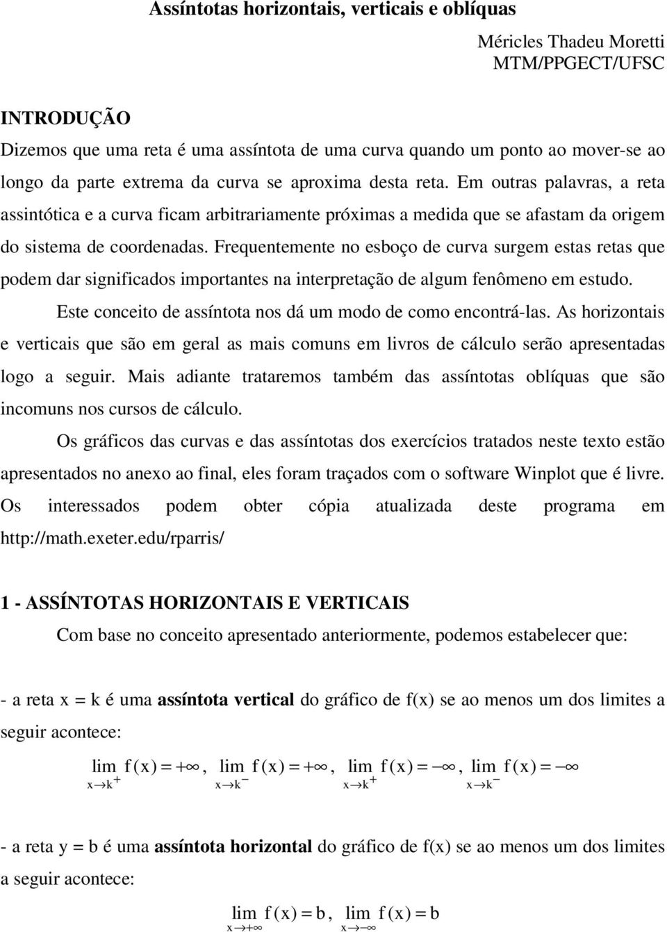 Frequentemente no esoço de curv surgem ests rets que podem dr significdos importntes n interpretção de lgum fenômeno em estudo. Este conceito de ssíntot nos dá um modo de como encontrá-ls.