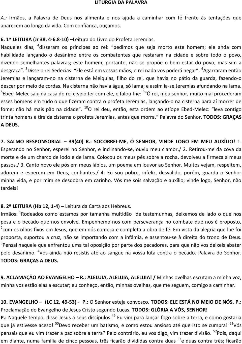 Naqueles dias, 4 disseram os príncipes ao rei: pedimos que seja morto este homem; ele anda com habilidade lançando o desânimo entre os combatentes que restaram na cidade e sobre todo o povo, dizendo