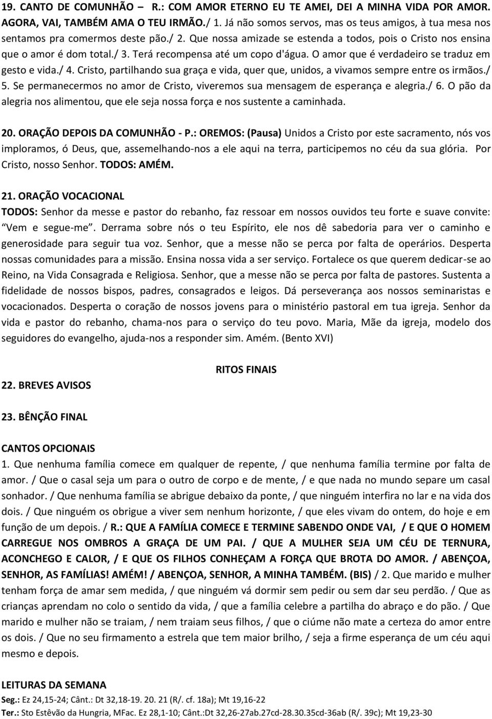 Terá recompensa até um copo d'água. O amor que é verdadeiro se traduz em gesto e vida./ 4. Cristo, partilhando sua graça e vida, quer que, unidos, a vivamos sempre entre os irmãos./ 5.