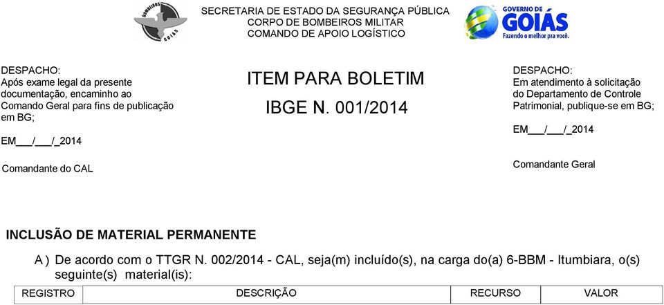 N. 001/2014 DESPACHO: Em atendimento à solicitação do Departamento de Controle Patrimonial, publique-se em BG; EM / /_2014 Comandante