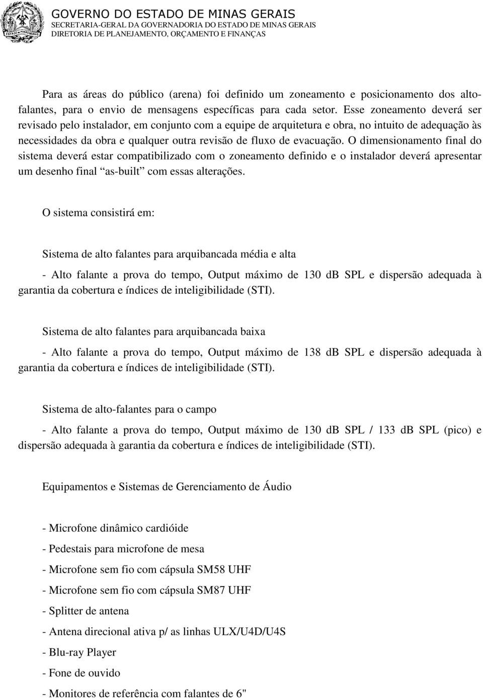 O dimensionamento final do sistema deverá estar compatibilizado com o zoneamento definido e o instalador deverá apresentar um desenho final as-built com essas alterações.