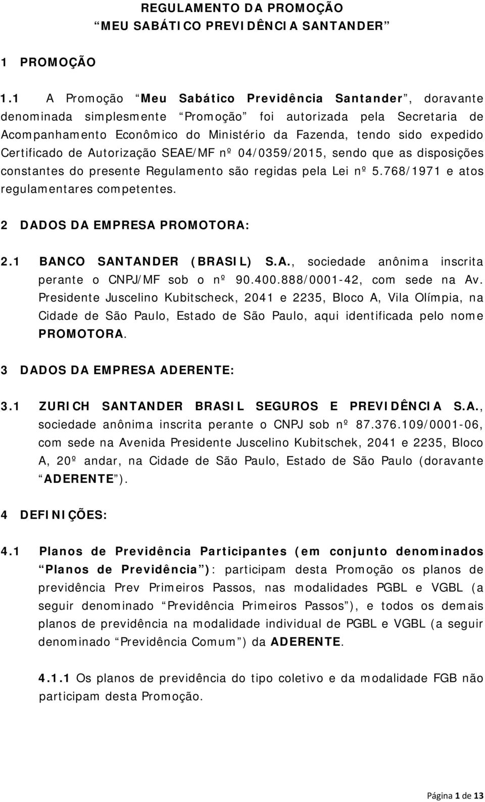 Certificado de Autorização SEAE/MF nº 04/0359/2015, sendo que as disposições constantes do presente Regulamento são regidas pela Lei nº 5.768/1971 e atos regulamentares competentes.