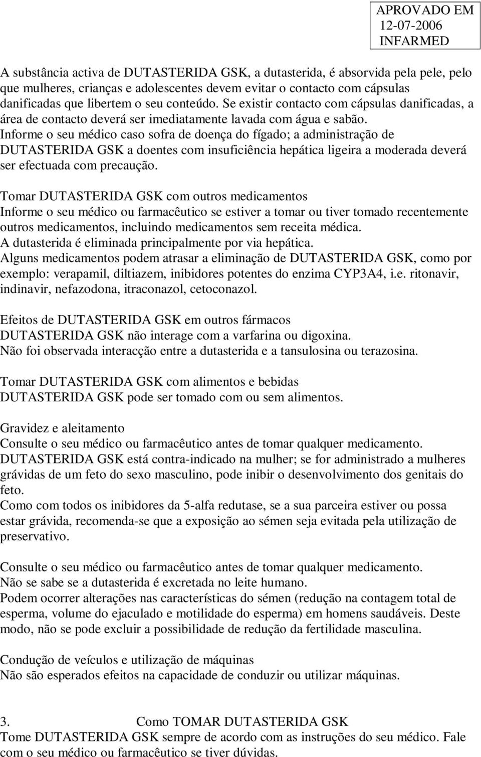 Informe o seu médico caso sofra de doença do fígado; a administração de DUTASTERIDA GSK a doentes com insuficiência hepática ligeira a moderada deverá ser efectuada com precaução.