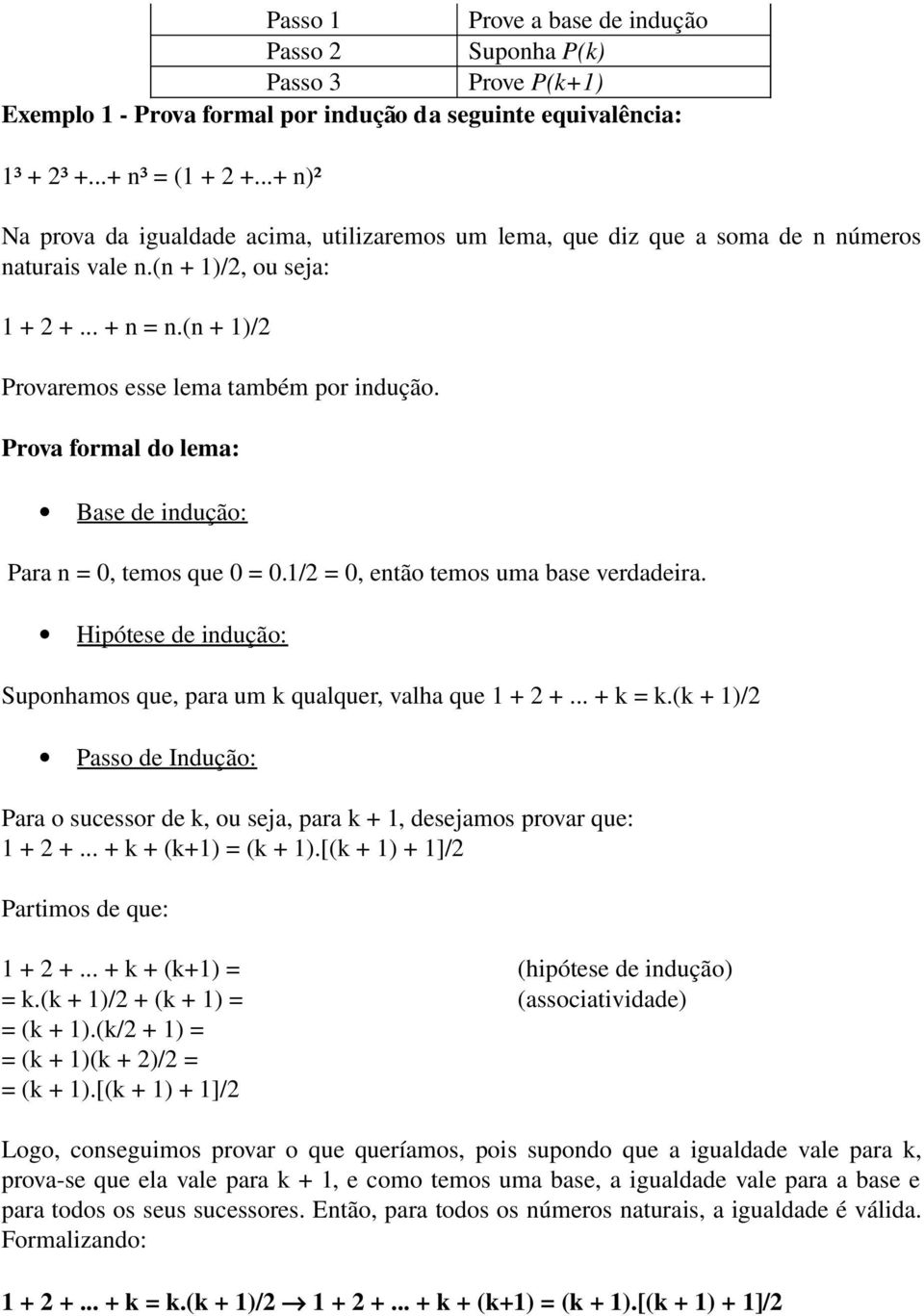 Prova formal do lema: Base de indução: Para n = 0, temos que 0 = 0.1/2 = 0, então temos uma base verdadeira. Hipótese de indução: Suponhamos que, para um k qualquer, valha que 1 + 2 +... + k = k.