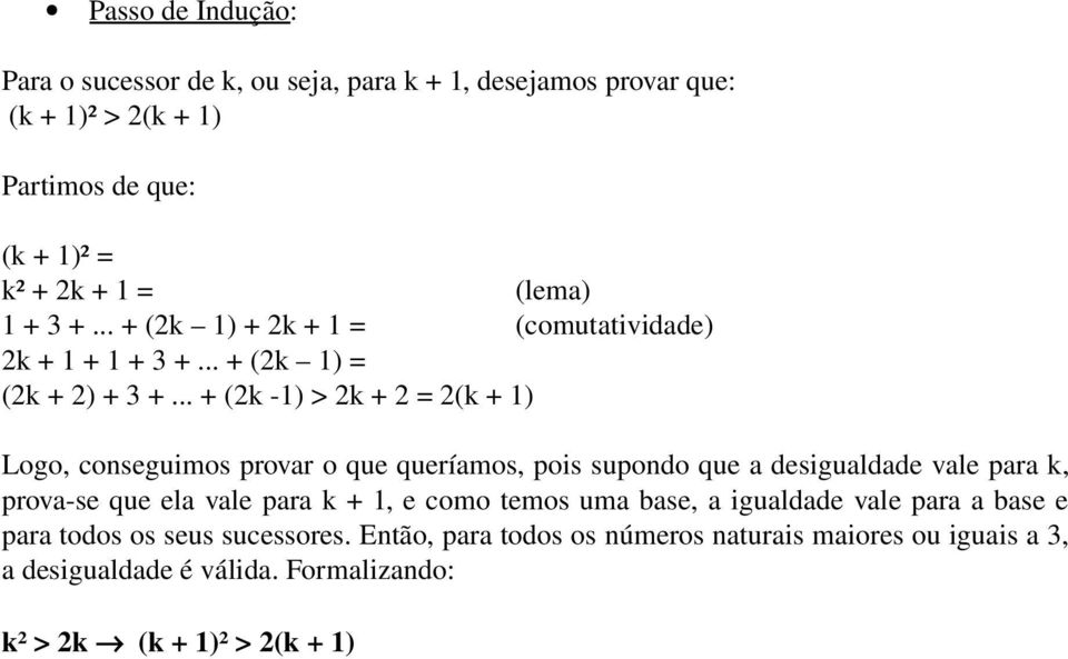 .. + (2k 1) > 2k + 2 = 2(k + 1) Logo, conseguimos provar o que queríamos, pois supondo que a desigualdade vale para k, prova se que ela vale para k + 1,