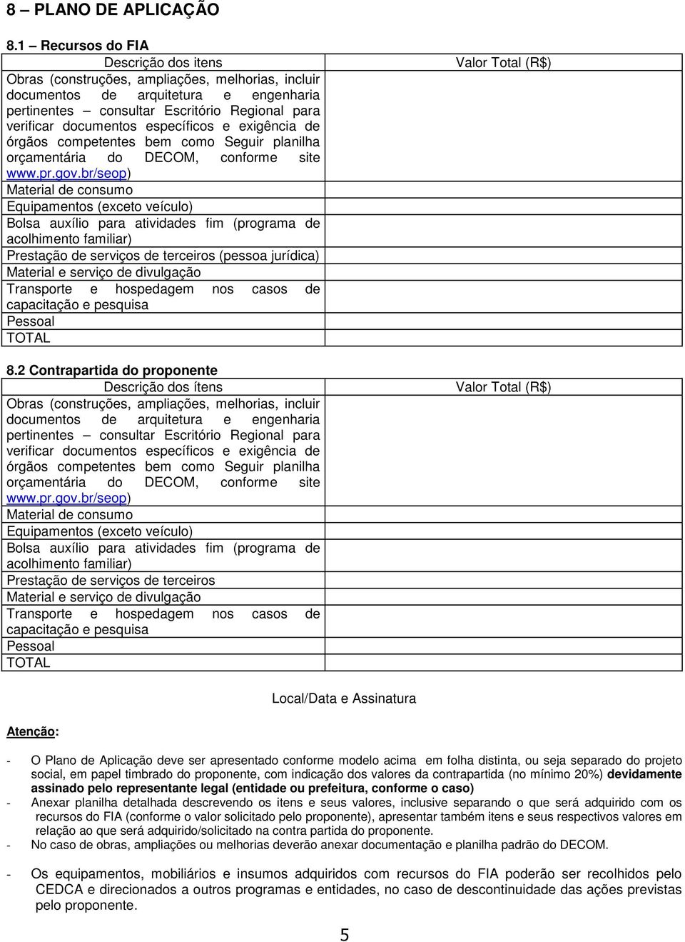 específicos e exigência de órgãos competentes bem como Seguir planilha orçamentária do DECOM, conforme site www.pr.gov.