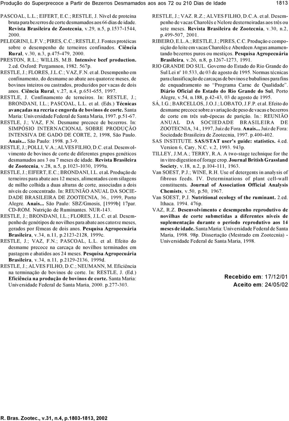 Fontes protéicas sobre o desempenho de terneiros confinados. Ciência Rural, v.30, n.3, p.475-479, 2000. PRESTON, R.L.; WILLIS, M.B. Intensive beef production. 2.ed. Oxford: Pergamnon, 1982. 567p.