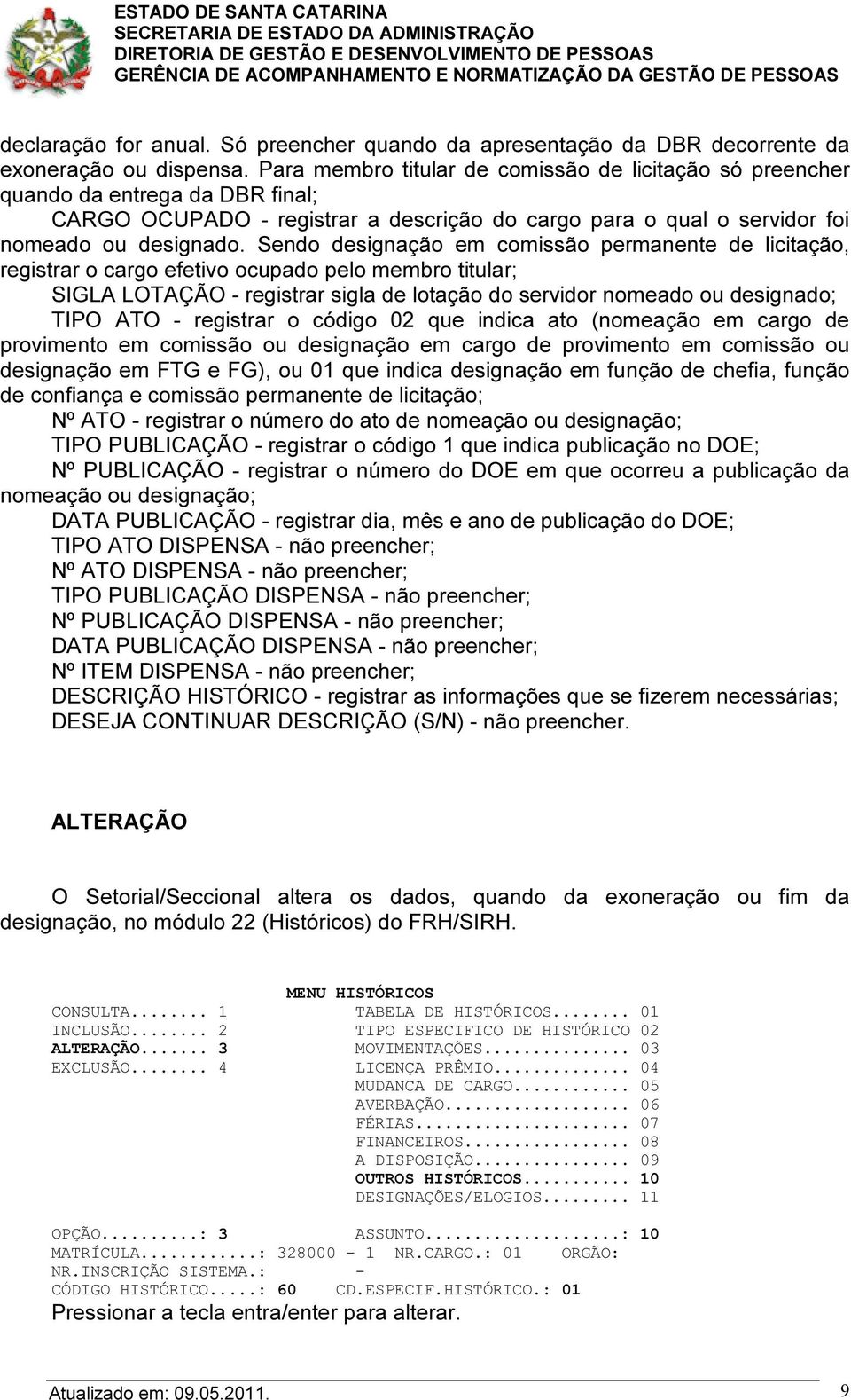 Sendo designação em comissão permanente de licitação, registrar o cargo efetivo ocupado pelo membro titular; SIGLA LOTAÇÃO - registrar sigla de lotação do servidor nomeado ou designado; TIPO ATO -