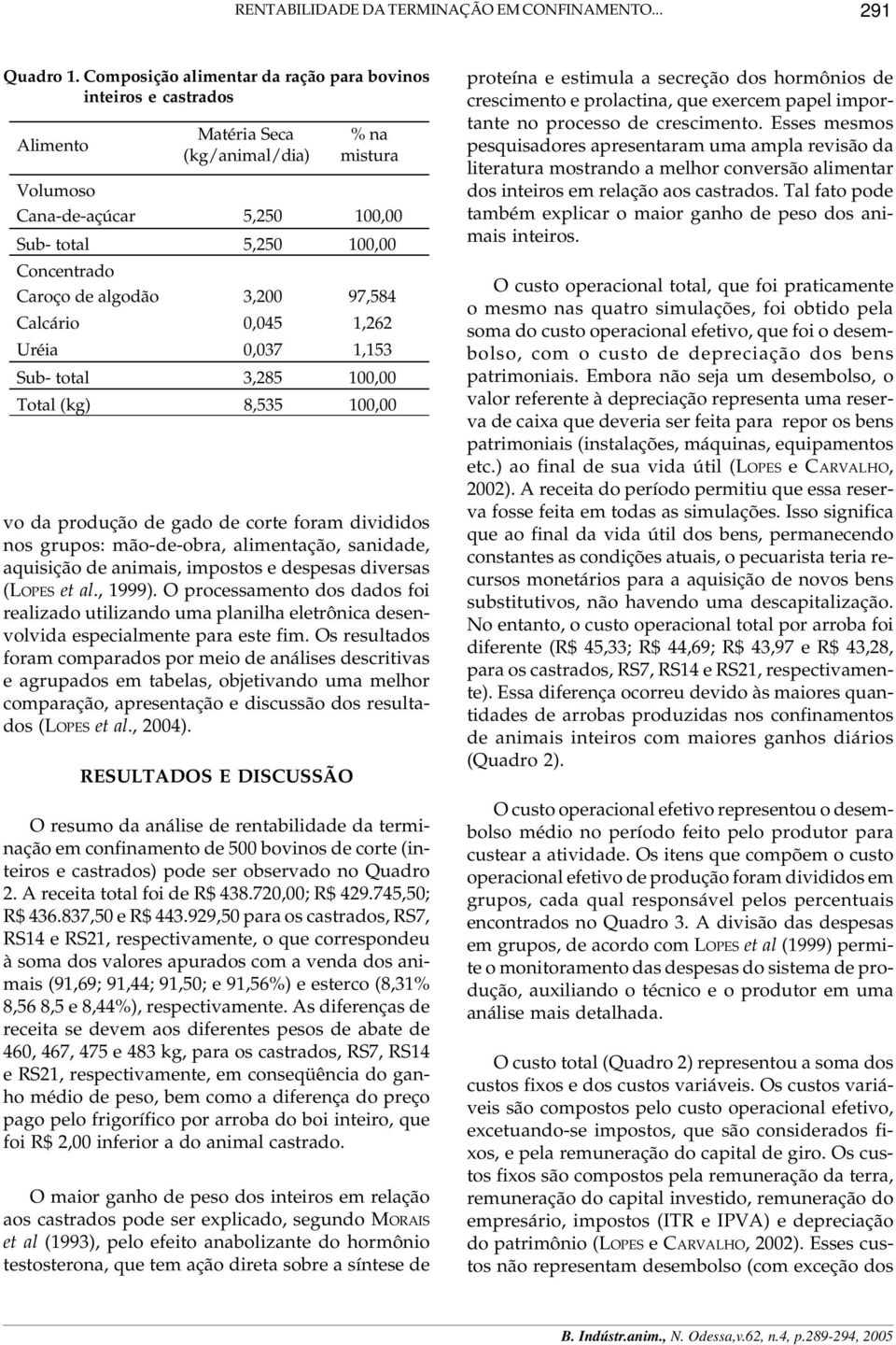 aquisição de animais, impostos e despesas diversas (LOPES et al., 1999). O processamento dos dados foi realizado utilizando uma planilha eletrônica desenvolvida especialmente para este fim.