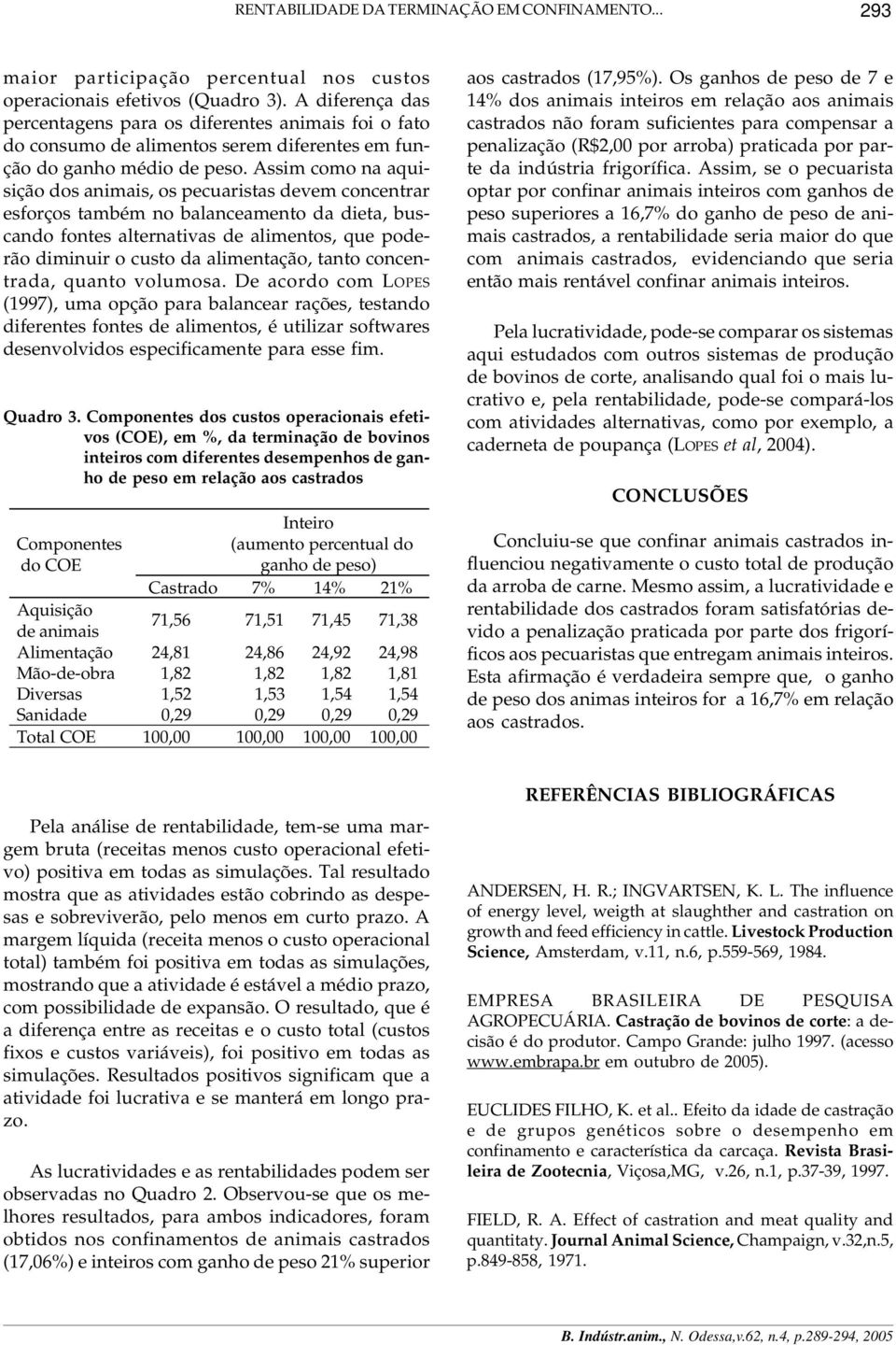 Assim como na aquisição dos animais, os pecuaristas devem concentrar esforços também no balanceamento da dieta, buscando fontes alternativas de alimentos, que poderão diminuir o custo da alimentação,