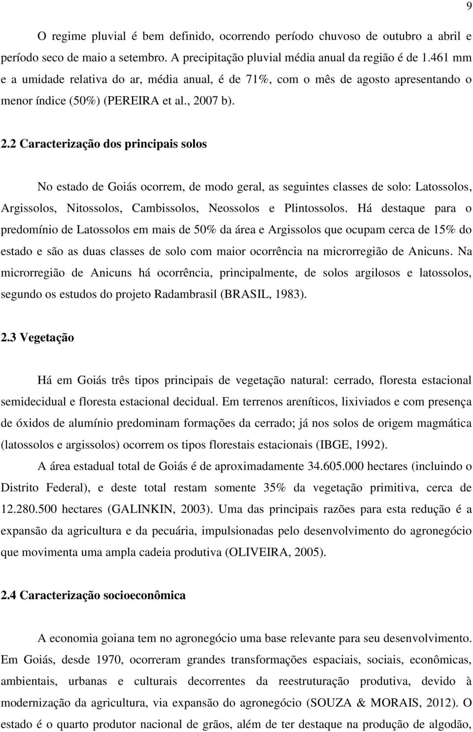 07 b). 2.2 Caracterização dos principais solos No estado de Goiás ocorrem, de modo geral, as seguintes classes de solo: Latossolos, Argissolos, Nitossolos, Cambissolos, Neossolos e Plintossolos.