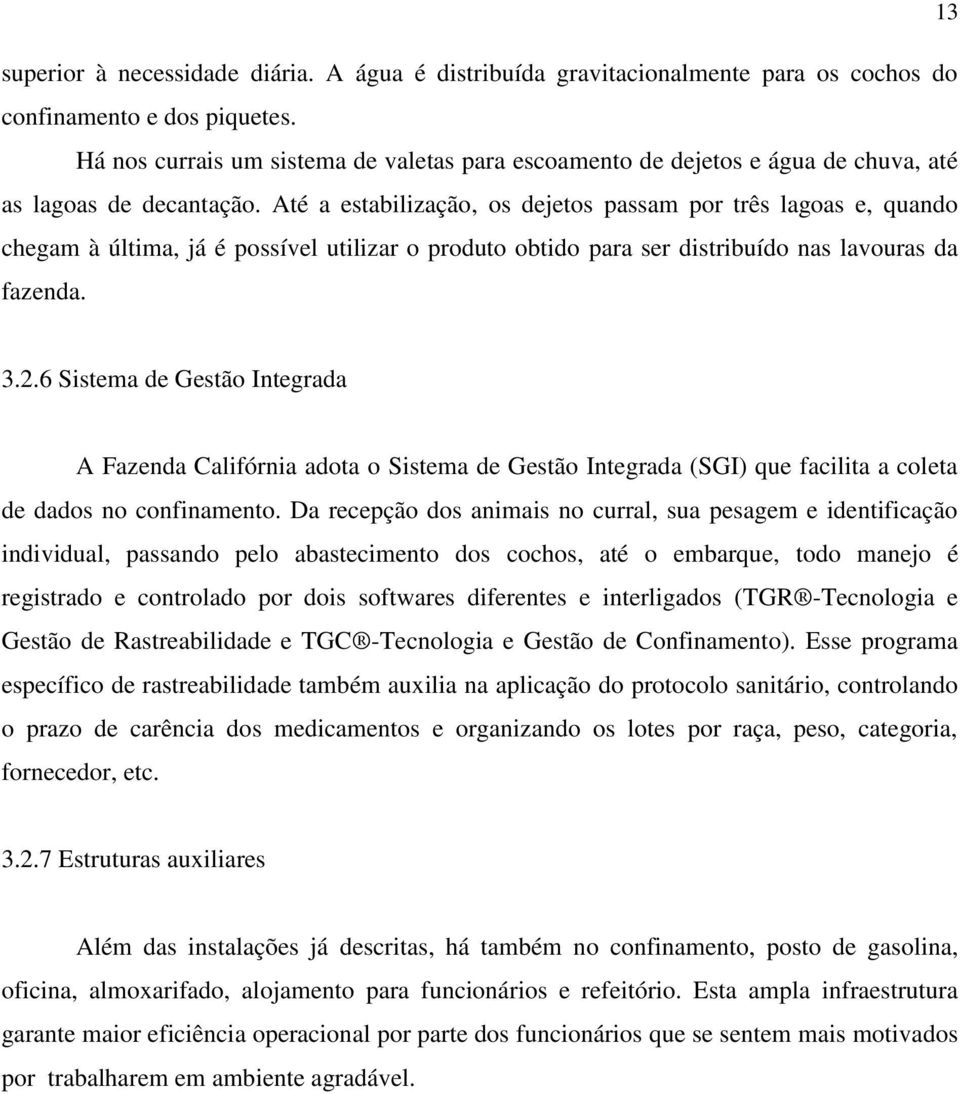 Até a estabilização, os dejetos passam por três lagoas e, quando chegam à última, já é possível utilizar o produto obtido para ser distribuído nas lavouras da fazenda. 3.2.