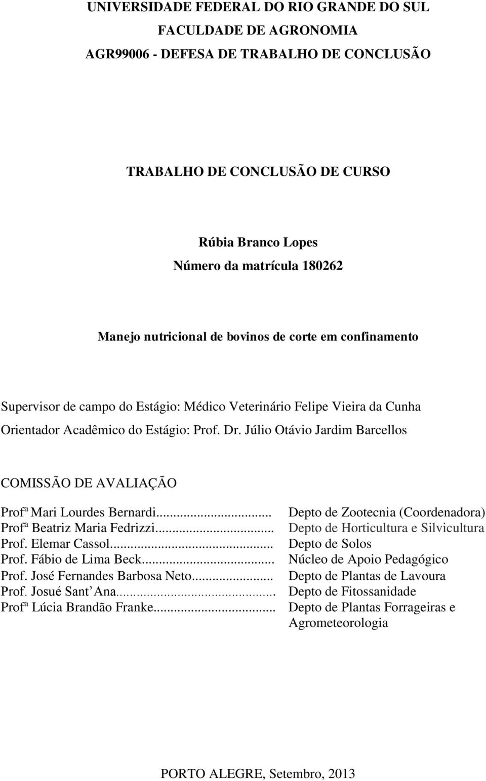 Júlio Otávio Jardim Barcellos COMISSÃO DE AVALIAÇÃO Prof a Mari Lourdes Bernardi... Depto de Zootecnia (Coordenadora) Prof a Beatriz Maria Fedrizzi... Depto de Horticultura e Silvicultura Prof.