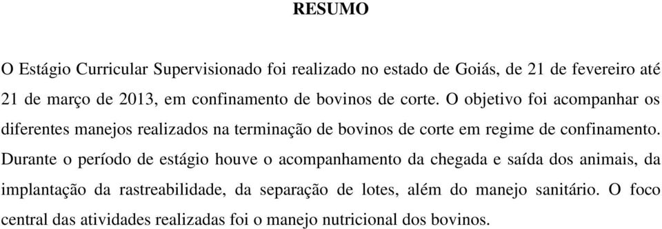 O objetivo foi acompanhar os diferentes manejos realizados na terminação de bovinos de corte em regime de confinamento.