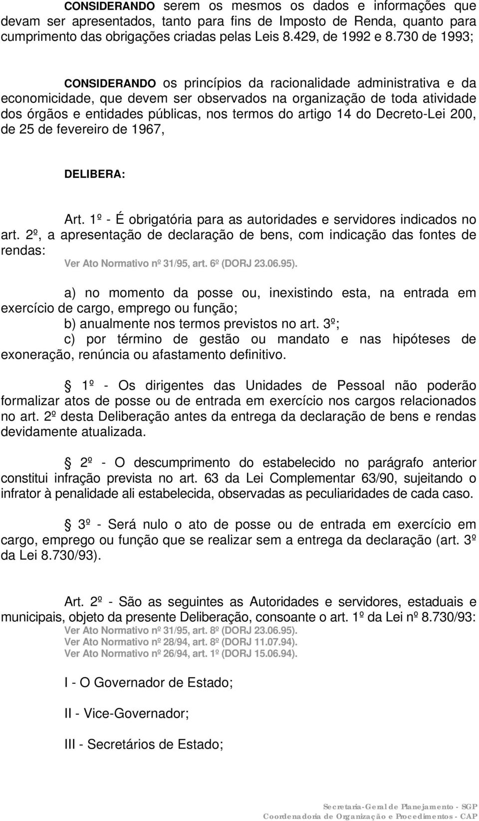 artigo 14 do Decreto-Lei 200, de 25 de fevereiro de 1967, DELIBERA: Art. 1º - É obrigatória para as autoridades e servidores indicados no art.
